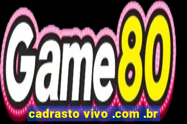 cadrasto vivo .com .br